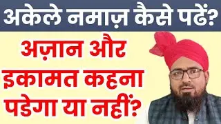 अकेले नमाज़ पढने का सब से आसान तरीक़ा || Akele Namaz Padhne Wala Iqamat Aur Azan Kahega Ya Nahi?