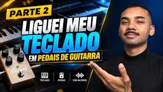 LIGUEI MEU TECLADO EM PEDAIS DE GUITARRA PARTE 2