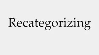 How to Pronounce Recategorizing