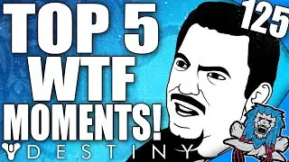 Destiny: Top 5 What The F$$k Moments Of The Week / Episode 125