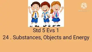 Std 5 Evs 1 les 24 Substances , Objects,and Energy
