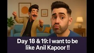 Day 18 & 19: I want to be like Anil Kapoor !!!