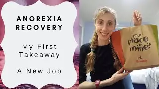 Anorexia recovery // My First Takeaway Solo // Starting A New Job