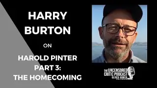 The Uncensored Critic Podcast: Harry Burton on Harold Pinter | Part 3 | The Homecoming