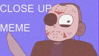 CLOSE UP [MEME] ft. Slashers