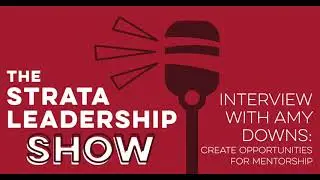 The Strata Leadership Show Episode 5: Interview with Amy Downs: Create Opportunities for Mentorship