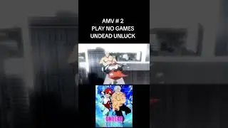 AMV # 2  : PLAY NO GAMES : UNDEAD UNLUCK