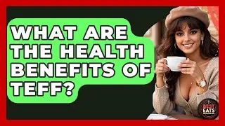 What Are The Health Benefits Of Teff? - Best Eats Worldwide