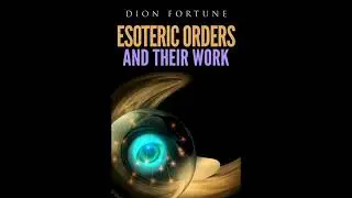 Esoteric Orders and their Work  1928  by Dion Fortune Audiobook