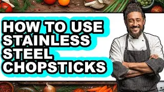 How to Use Stainless Steel Chopsticks (updated)