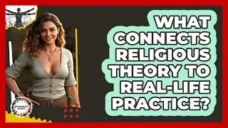 What Connects Religious Theory To Real-life Practice? - Anthropology Insights