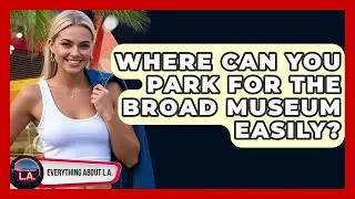 Where Can You Park For The Broad Museum Easily? - Everything About LA