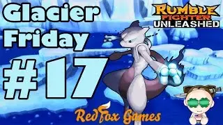 Rumble Fighter Unleashed Glacier Friday #17 w/Gonsegon