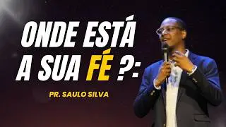 ONDE EST&Aacute; A SUA F&Eacute;? PASTOR SAULO SILVA