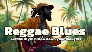 Reggae Blues: Let the rhythm slow down your thoughts
