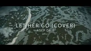 Asep Drip - Let Her Go (Cover)
