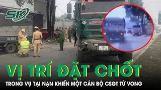 Cục CSGT thông tin về vị trí đặt chốt kiểm soát trong vụ tai nạn khiến một cán bộ CSGT tử vong |SKĐS