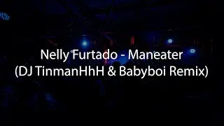 Nelly Furtado - Maneater (DJ TinmanHhH & Babyboi Remix)