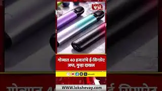 Goa मध्ये 40 हजारांच्या E - Cigarettes जप्त, युवकावर गुन्हा #breakingnews