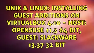 Installing guest additions on Virtualbox 4.10 - Host: openSUSE 11.3 64 bit, Guest: Slackware...