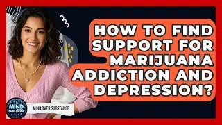How To Find Support For Marijuana Addiction And Depression? - Mind Over Substance