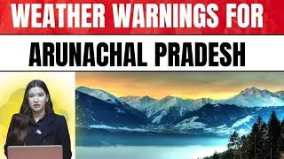 Weather Warnings for Arunachal Pradesh | Northeast News | Assam | Meghalaya | Mizoram | Manipur |
