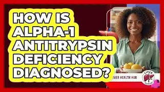 How Is Alpha-1 Antitrypsin Deficiency Diagnosed?