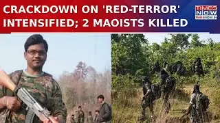 Two Dreaded Maoists Eliminated As Security Forces Intensify It's Crackdown On 'Red-Terror' | WATCH
