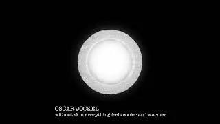 without skin everything feels cooler and warmer - oscar jockel (composer)