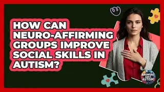 How Can Neuro-affirming Groups Improve Social Skills In Autism? - Answers About Autism