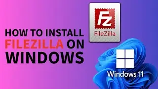 How to Install FileZilla on Windows