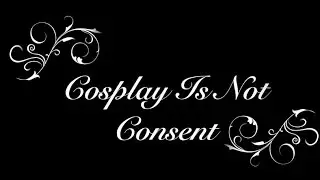 Cosplay is not Consent (Male Victim harassment stories)