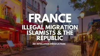 FRANCE: ILLEGAL IMMIGRATION, ISLAMISTS & THE FUTURE OF REPUBLIC 2025