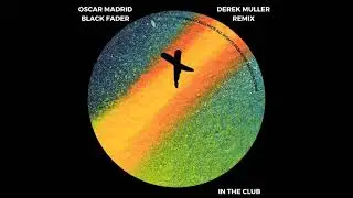 &Oacute;scar Madrid, Black Fader - In The Club (Derek Muller Remix)