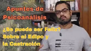 Apuntes de Psicoanálisis | ¿Se puede ser Feliz? El Edipo y la Castración | Freud v Lacan