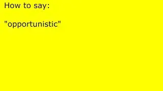 How to pronounce opportunistic