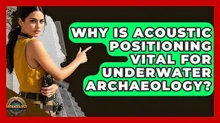 Why Is Acoustic Positioning Vital For Underwater Archaeology? - Archaeology Quest