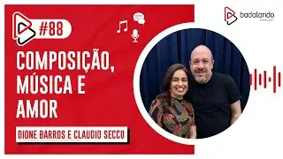 COMPOSI&Ccedil;&Atilde;O, M&Uacute;SICA E AMOR - DIONE BARROS E CLAUDIO SECCO - BADALANDO PODCAST - EP/88