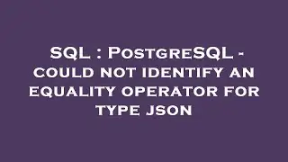 SQL : PostgreSQL - could not identify an equality operator for type json