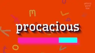 PROCACIOUS - How to say Procacious?