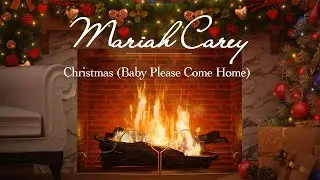 Mariah Carey - Christmas (Baby Please Come Home) (Fireplace Video - Christmas Songs)