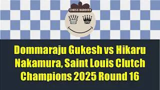 Dommaraju Gukesh vs Hikaru Nakamura, Saint Louis Clutch Champions 2025 Round 16