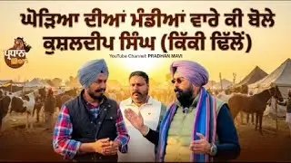 ਘੋੜਿਆ ਦੀਆਂ ਮੰਡੀਆਂ ਵਾਰੇ ਕੀ ਬੋਲੇ ਕੁਸ਼ਲਦੀਪ ਸਿੰਘ (ਕਿੱਕੀ ਢਿੱਲੋਂ)|PARDHAN MAVI | KUSHALDEEP (KIKI DHILLON)