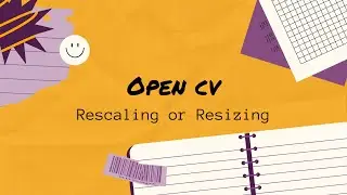 2. Rescaling and Resizing images and videos in opencv  #opencv #computervision