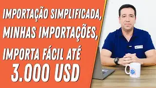 IMPORTA&Ccedil;&Atilde;O SIMPLIFICADA, MINHAS IMPORTA&Ccedil;&Otilde;ES, IMPORTA F&Aacute;CIL AT&Eacute; 3.000 USD