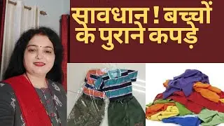 पुराने कपड़े ! सावधान बच्चों के पुराने कपड़ो का क्या करें?पुराने कपड़ो का आसान उपाय old Clothes