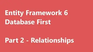 C# Entity Framework 6 | Database First | Part 2 - Foreign Keys & Relationships