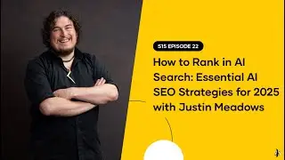 S15 EPISODE 22: How to Rank in AI Search: AI SEO Strategies with Justin Meadows