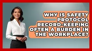 Why Is Safety Protocol Record-keeping Often A Burden In The Workplace? - Office Wellness Insights