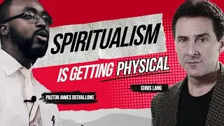 Spiritualism Is Getting Physical | Pastor James Desvallons with Chris Lang